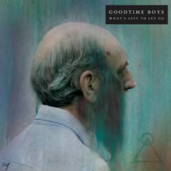 Goodtime Boys : What's Left To Let Go